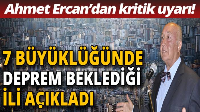 Ahmet Ercan'dan kritik uyarı! 7 büyüklüğünde deprem beklediği ili açıkladı