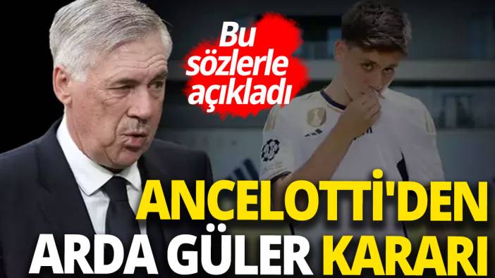 Ancelotti'den Arda Güler kararı