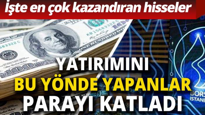 Yatırımını bu yönde yapanlar parayı katladı! İşte en çok kazandıran hisseler