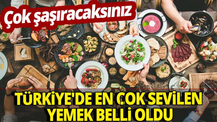 Türkiye'de en çok sevilen yemek belli oldu: Çok şaşıracaksınız