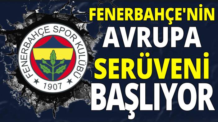 Fenerbahçe'nin Avrupa serüveni başlıyor