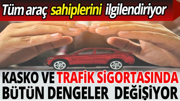 Tüm araç sahiplerini ilgilendiriyor: Kasko ve trafik sigortasında dengeler değişiyor