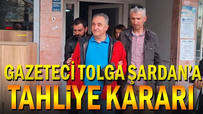 Gazeteci Tolga Şardan için tahliye kararı