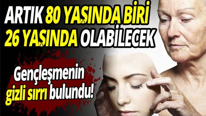 Gençleşmenin gizli sırrı bulundu! Artık 80 yaşında biri 26 yaşında olabilecek