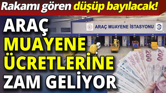 Araç muayene ücretlerine rekor zam geliyor! Rakamı gören düşüp bayılacak
