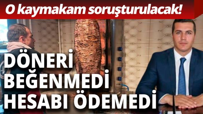 Döneri beğenmeyip hesabı ödemedi... O kaymakam hakkında soruşturma
