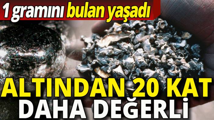1 gramını bulan yaşadı: Altından 20 kat daha değerli