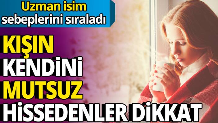 Kışın kendini mutsuz hissedenler dikkat: Uzman isim sebeplerini sıraladı