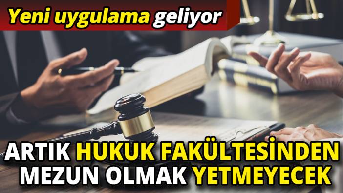 Artık hukuk fakültesinden mezun olmak yetmeyecek! Yeni uygulama geliyor