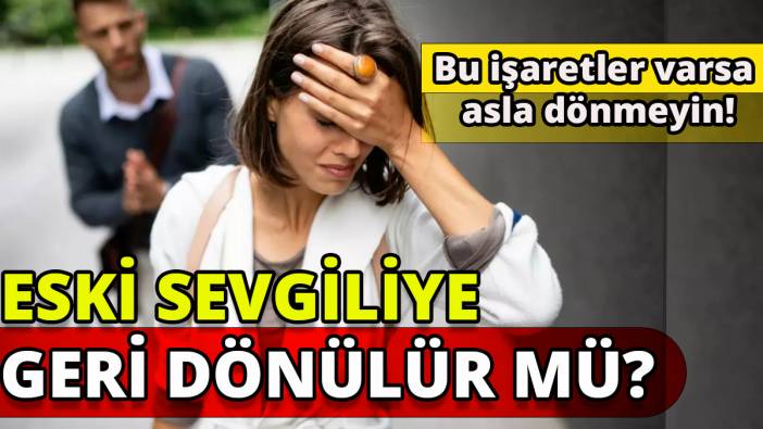 Eski sevgilinize geri dönmemeniz gerektiğini gösteren 8 işaret