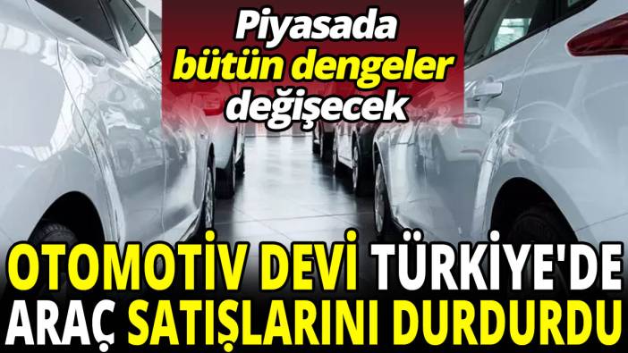 Piyasada bütün dengeler değişecek! Otomotiv devi Türkiye'de araç satışlarını durdurdu