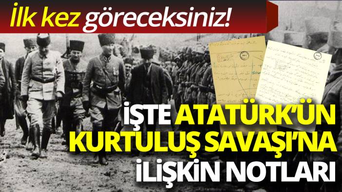 İlk kez göreceksiniz! İşte Atatürk'ün Kurtuluş Savaşı'na ilişkin notları