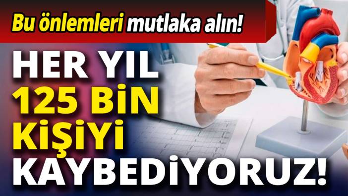 Her yıl 125 bin kişiyi kaybediyoruz! Bu önlemleri mutlaka alın