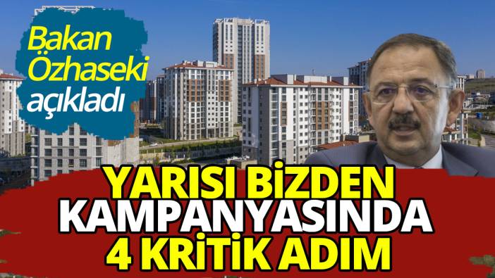 Bakan Özhaseki açıkladı: Yarısı Bizden kampanyasında 4 kritik adım