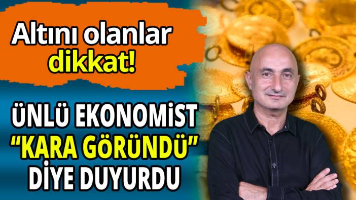 Altını olanlar dikkat! Ünlü ekonomist “kara göründü” diye duyurdu