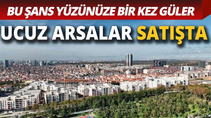 Bu şans yüzünüze bir kez güler! Vergisiz ucuz arsalar satışta
