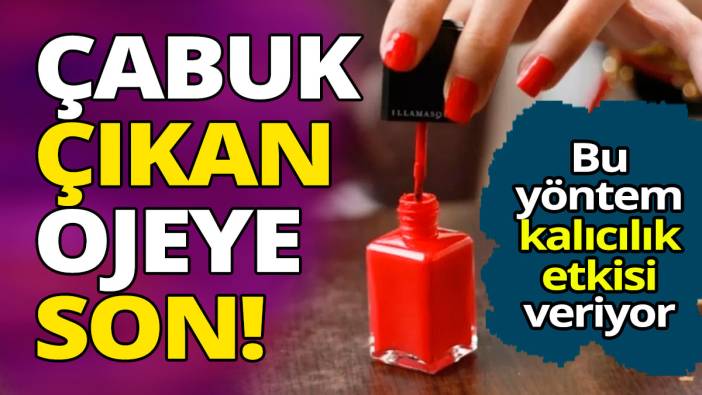 Çabuk çıkan ojeye son! Bu yöntemler kalıcılık etkisi veriyor