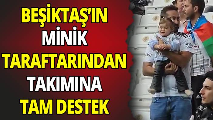 Beşiktaş'ın minik taraftarından takımını tam destek