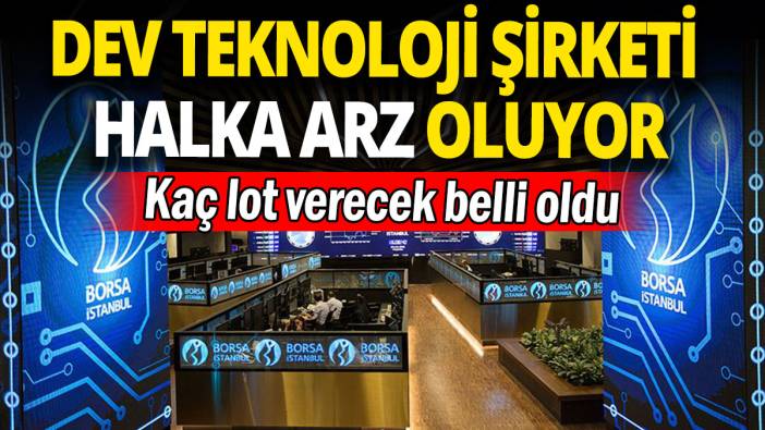 Dev teknoloji şirketi halka arz oluyor: Kaç lot verecek belli oldu