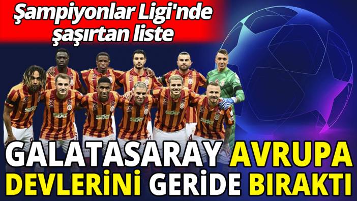 Galatasaray Avrupa devlerini geride bıraktı! Şampiyonlar Ligi'nde şaşırtan liste