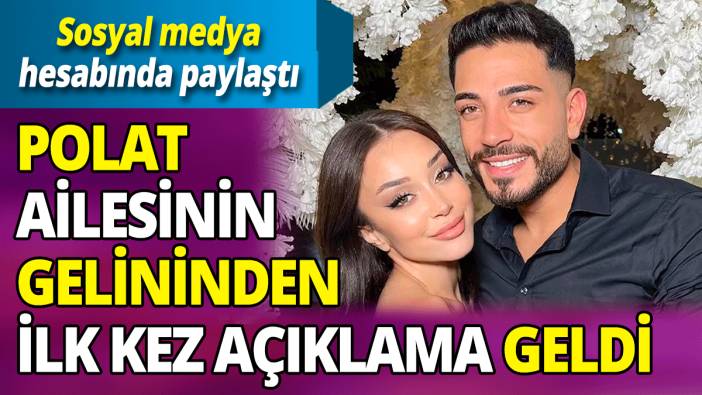 Polat ailesinin gelininden ilk kez açıklama geldi