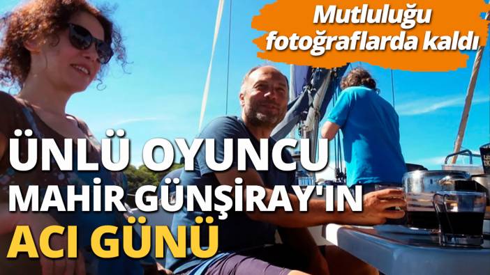 Ünlü oyuncu Mahir Günşiray'ın acı günü Eşine veda etti