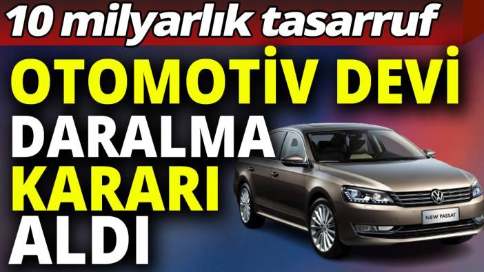 Otomotiv devi daralma kararı aldı 10 milyarlık tasarruf