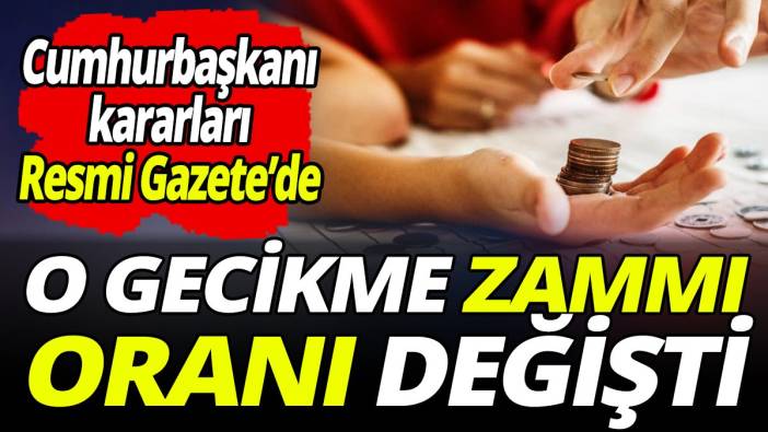 Cumhurbaşkanı kararları Resmi Gazete’de Gecikme zammı oranı değişti