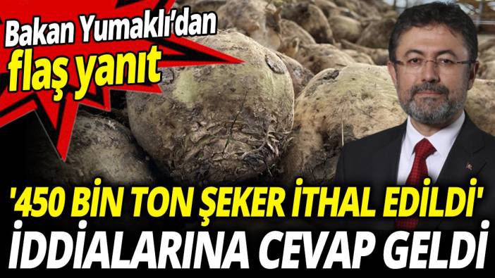 Bakan Yumaklı'dan '450 bin ton şeker ithal edildi' iddialarına flaş yanıt