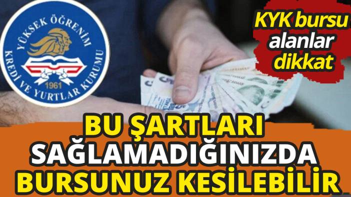 KYK bursu alanlar dikkat Bu şartları sağlamadığınızda bursunuz kesilebilir