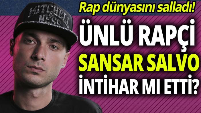 Rap dünyasını salladı Ünlü rapçi Sansar Salvo intihar mı etti?