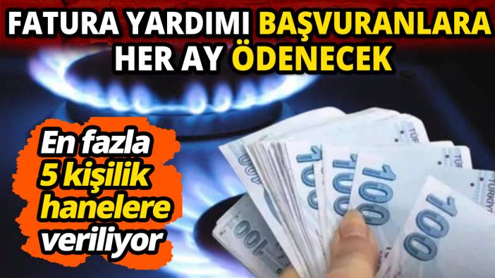 En fazla 5 kişilik hanelere veriliyor Fatura yardımı başvuranlara her ay ödenecek