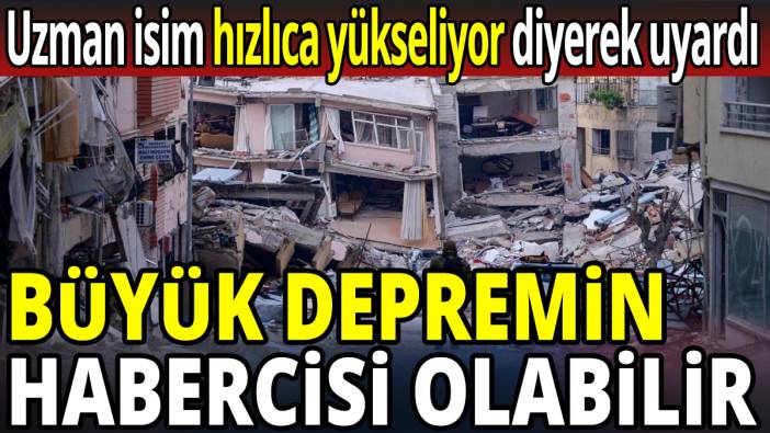 Büyük depremin habercisi olabilir 'Uzman isim hızlıca yükseliyor diyerek uyardı'