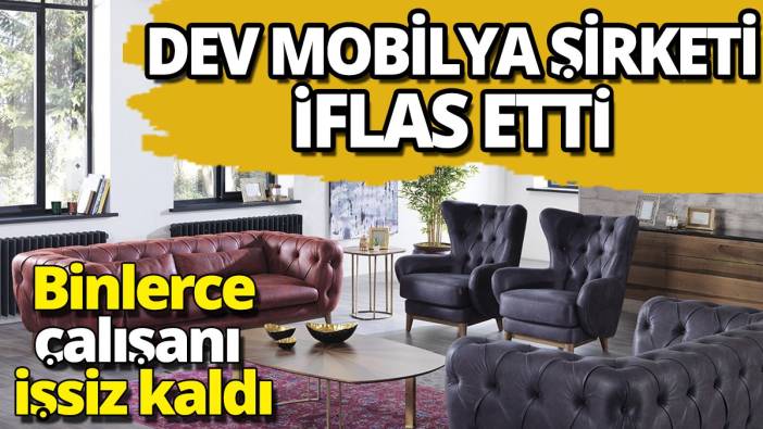 Dev mobilya şirketi iflas etti 'Binlerce çalışanı işsiz kaldı'