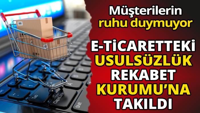 E ticaret platformlarındaki usulsüzlük Rekabet Kurumu’na takıldı  Müşterilerin ruhu duymuyor