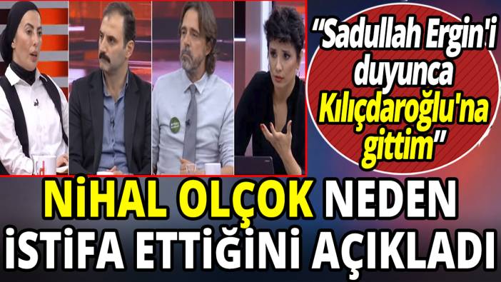 Nihal Olçok neden istifa ettiğini açıkladı 'Sadullah Ergin'i duyunca Kılıçdaroğlu'na gittim'