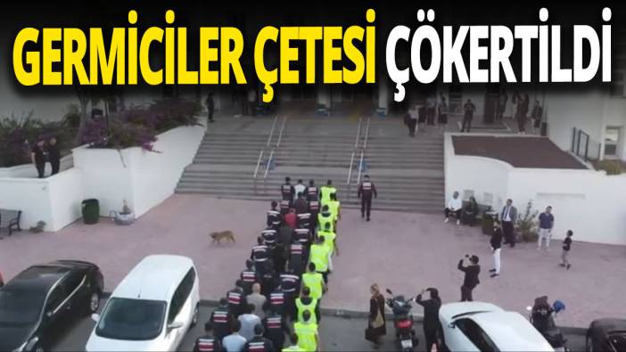 Germiciler çetesi çökertildi