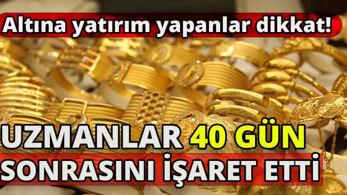 Altına yatırım yapanlar dikkat 'Uzmanlar 40 gün sonrasını işaret etti'