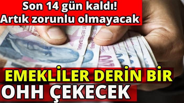 Son 14 gün kaldı artık zorunlu olmayacak 'Emekliler derin bir ohh çekecek'