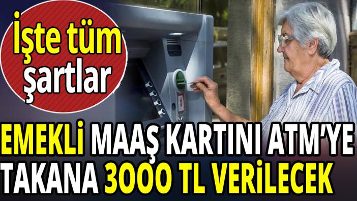 Emekli maaş kartını ATM'ye takana 3000 TL verilecek
