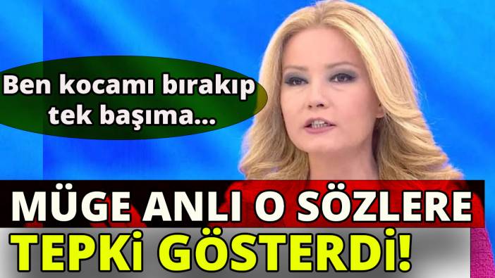 Müge Anlı o sözlere tepki gösterdi 'Ben kocamı bırakıp tek başıma....'