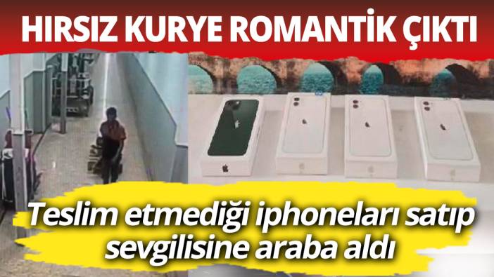 Hırsız kurye romantik çıktı Teslim etmediği iphoneları sattı sevgilisine araba aldı