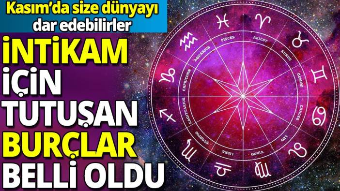 İntikam için tutuşan burçlar belli oldu 'Kasım'da size dünyayı dar edebilirler'