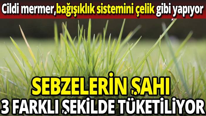 Sebzelerin şahı üç farklı şekilde tüketiliyor 'Cildi mermer bağışıklık sistemini çelik gibi yapıyor'