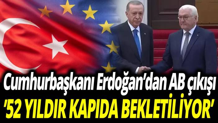 Cumhurbaşkanı Erdoğan’dan AB çıkışı ’52 yıldır kapıda bekletiliyor’