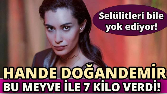 Hande Doğandemir bu meyve ile 7 kilo verdi 'Selülitleri bile yok ediyor'