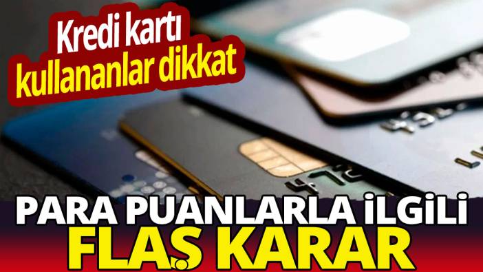 'Kredi kartı kullananlar dikkat' Para puanlarla ilgili flaş karar