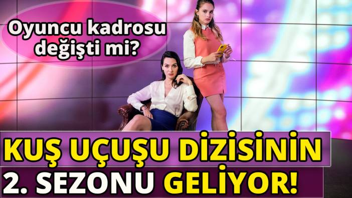 Kuş Uçuşu dizinin 2. sezonu geliyor'Oyuncu kadrosu değişti mi'