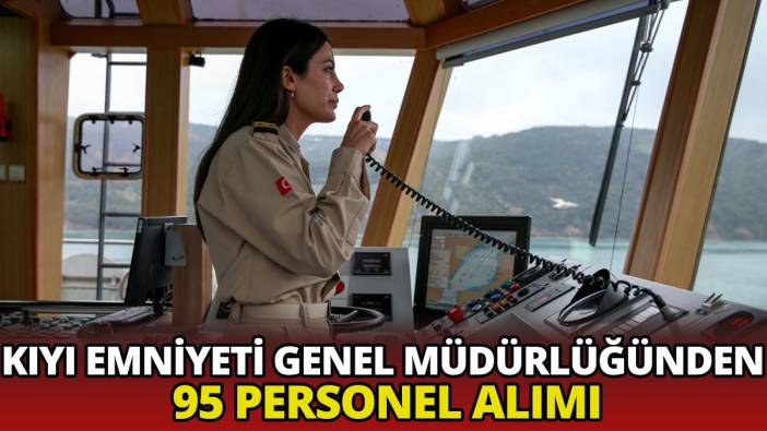 Kıyı Emniyeti Genel Müdürlüğünden 95 personel alımı