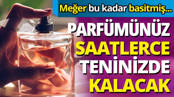 Doğru yöntemle parfümünüz  saatlerce teninizde kalacak 'Meğer bu kadar basitmiş'